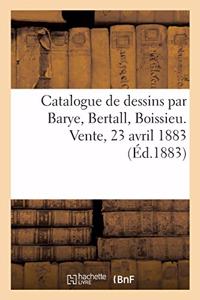 Catalogue de Dessins Par Barye, Bertall, Boissieu. Vente, 23 Avril 1883