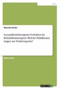 Gesundheitsbezogenes Verhalten im Rehabilitationssport. Welche Prädiktoren tragen zur Förderung bei?