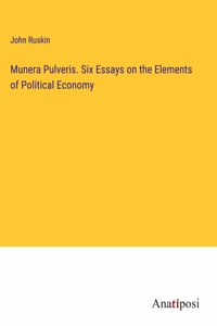 Munera Pulveris. Six Essays on the Elements of Political Economy
