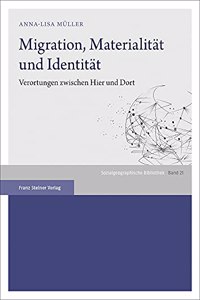 Migration, Materialitat Und Identitat: Verortungen Zwischen Hier Und Dort