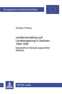 Landesverwaltung Und Landesregierung in Sachsen 1945 - 1952