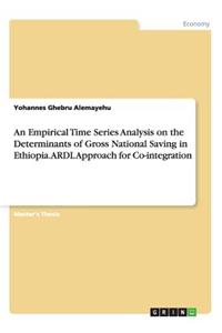 Empirical Time Series Analysis on the Determinants of Gross National Saving in Ethiopia. ARDL Approach for Co-integration