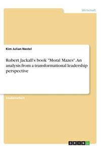 Robert Jackall's book Moral Mazes. An analysis from a transformational leadership perspective