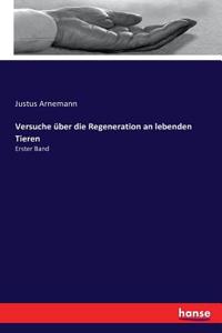 Versuche über die Regeneration an lebenden Tieren