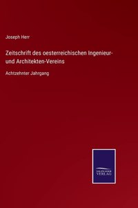 Zeitschrift des oesterreichischen Ingenieur- und Architekten-Vereins: Achtzehnter Jahrgang