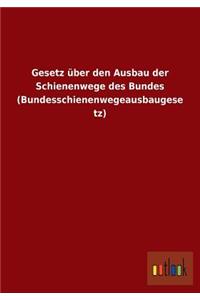 Gesetz über den Ausbau der Schienenwege des Bundes (Bundesschienenwegeausbaugesetz)