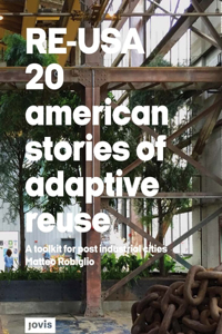 RE–USA: 20 American Stories of Adaptive Reuse