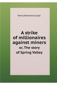 A Strike of Millionaires Against Miners Or, the Story of Spring Valley