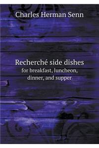 Recherché Side Dishes for Breakfast, Luncheon, Dinner, and Supper
