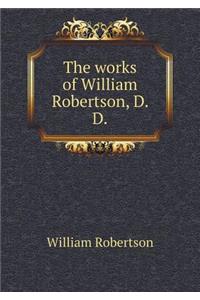 The works of William Robertson, D. D