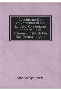 Geschichte Der Völkerschlacht Bei Leipzig, Von Johann Sporschil