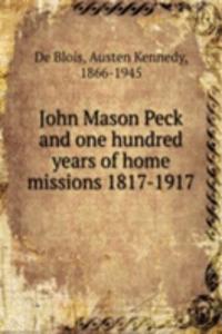 JOHN MASON PECK AND ONE HUNDRED YEARS O