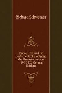 Innocenz III. und die Deutsche Kirche Wahrend des Thronstreites von 1198-1208 (German Edition)