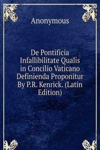 De Pontificia Infallibilitate Qualis in Concilio Vaticano Definienda Proponitur By P.R. Kenrick. (Latin Edition)