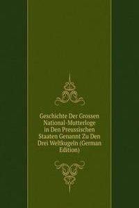 Geschichte Der Grossen National-Mutterloge in Den Preussischen Staaten Genannt Zu Den Drei Weltkugeln (German Edition)