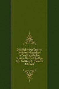 Geschichte Der Grossen National-Mutterloge in Den Preussischen Staaten Genannt Zu Den Drei Weltkugeln (German Edition)