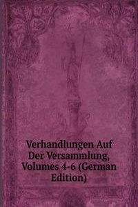 Verhandlungen Auf Der Versammlung, Volumes 4-6 (German Edition)