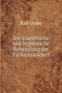 Die Diaetetische Und Hygienische Behandlung Der Zuckerkrankheit (German Edition)