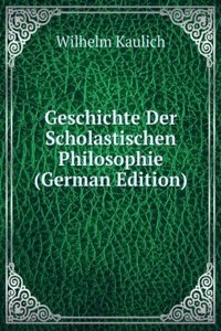 Geschichte Der Scholastischen Philosophie (German Edition)