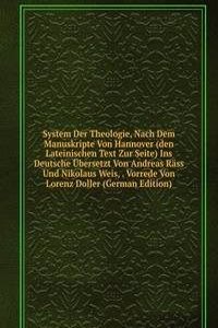 System Der Theologie, Nach Dem Manuskripte Von Hannover (den Lateinischen Text Zur Seite) Ins Deutsche Ubersetzt Von Andreas Rass Und Nikolaus Weis, . Vorrede Von Lorenz Doller (German Edition)