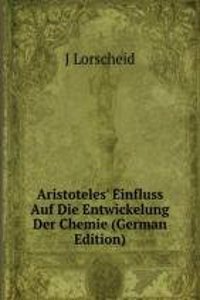 Aristoteles' Einfluss Auf Die Entwickelung Der Chemie (German Edition)