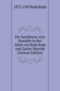 Der Sanitatsrat; eine Komodie in drei Akten von Roda Roda und Gustav Meyrink (German Edition)