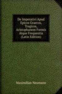 De Imperativi Apud Epicos Graecos, Tragicos, Aristophanem Formis Atque Frequentia (Latin Edition)