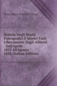 Notizia Degli Studii Paleografici E Storici Fatti Liberamente Dagli Allievei . Dall'Aprile 1855 All'Agosto 1858 (Italian Edition)