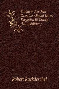 Studia in Aeschyli Orestiae Aliquot Locos Exegetica Et Critica (Latin Edition)