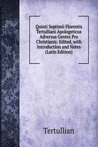 Quinti Septimii Florentis Tertulliani Apologeticus Adversus Gentes Pro Christianis: Edited, with Introduction and Notes (Latin Edition)