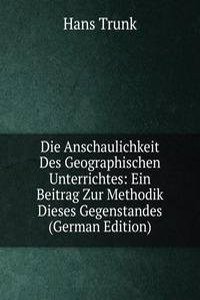 Die Anschaulichkeit Des Geographischen Unterrichtes: Ein Beitrag Zur Methodik Dieses Gegenstandes (German Edition)