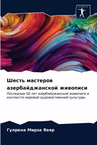 Шесть мастеров азербайджанской живописи