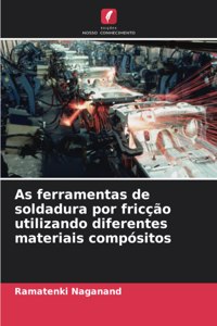 As ferramentas de soldadura por fricção utilizando diferentes materiais compósitos