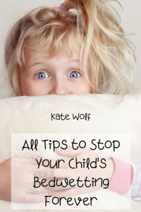All Tips to Stop Your Child's Bedwetting Forever