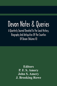 Devon Notes & Queries; A Quarterly Journal Devoted To The Local History, Biography And Antiquities Of The Counties Of Devon (Volume Ii)