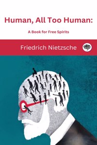 Human, All Too Human: A Book for Free Spirits