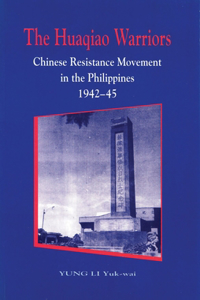 The Huaqiao Warriors - Chinese Resistance Movement  in the Philippines, 1942-45