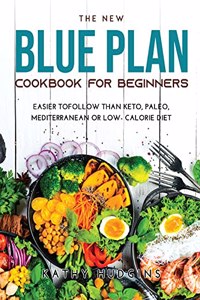 The New Blue Plan Cookbook for Beginners: Easier toFollow than Keto, Paleo, Mediterranean or Low- Calorie Diet