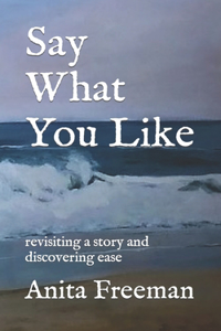 Say What You Like: revisiting a story and discovering ease
