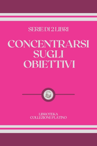 Concentrarsi Sugli Obiettivi: serie di 2 libri