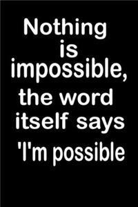 Nothing is impossible, the word itself says 'I'm possible