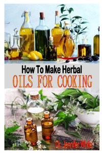 How to Make Herbal Oils for Cooking