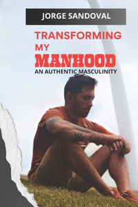 Transforming My Manhood