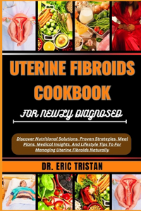 Uterine Fibroids Cookbook for Newly Diagnosed