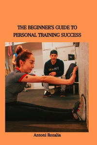 Beginner's Guide to Personal Training Success