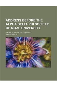 Address Before the Alpha Delta Phi Society of Miami University; On the Study of the Classics