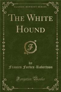 The White Hound (Classic Reprint)