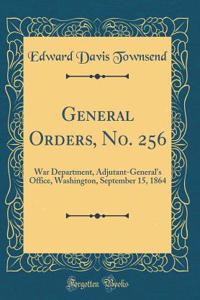 General Orders, No. 256: War Department, Adjutant-General's Office, Washington, September 15, 1864 (Classic Reprint)