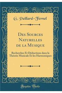 Des Sources Naturelles de la Musique: Recherches Et Dï¿½ductions Dans La Thï¿½orie Musicale Et Les Harmoniques (Classic Reprint)