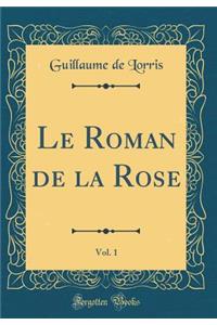 Le Roman de la Rose, Vol. 1 (Classic Reprint)